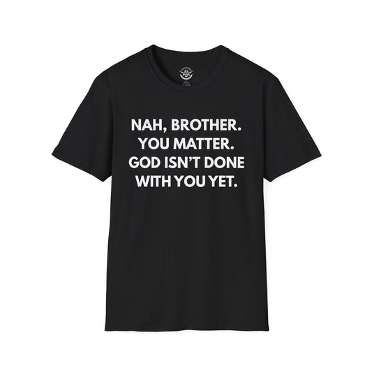 Nah, brother.  You matter. - T-Shirt